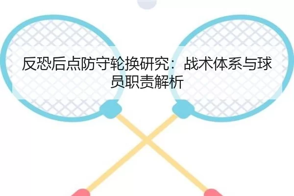 反恐后点防守轮换研究：战术体系与球员职责解析